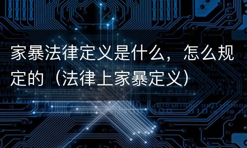 家暴法律定义是什么，怎么规定的（法律上家暴定义）