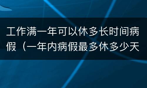 工作满一年可以休多长时间病假（一年内病假最多休多少天）
