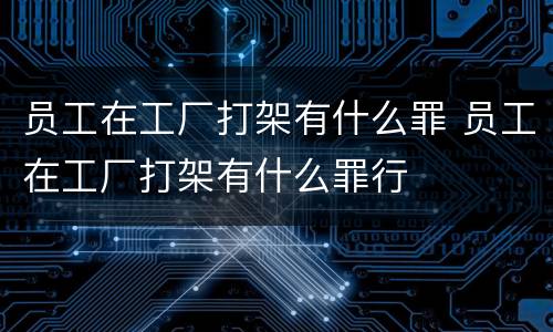 员工在工厂打架有什么罪 员工在工厂打架有什么罪行