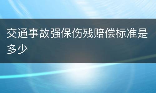 交通事故强保伤残赔偿标准是多少