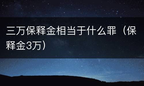 三万保释金相当于什么罪（保释金3万）