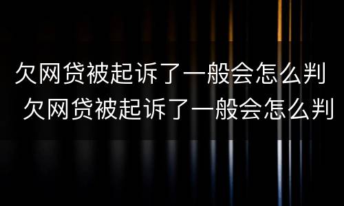 欠网贷被起诉了一般会怎么判 欠网贷被起诉了一般会怎么判多少利息