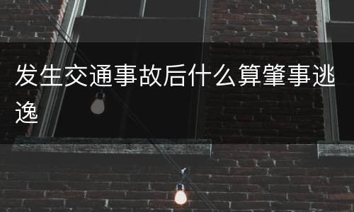 发生交通事故后什么算肇事逃逸