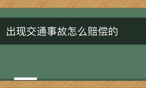 出现交通事故怎么赔偿的