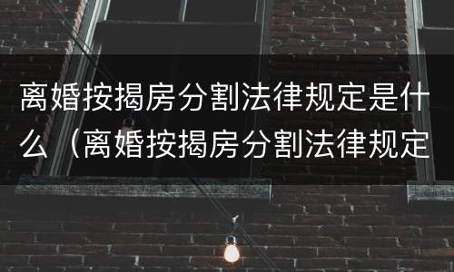 离婚按揭房分割法律规定是什么（离婚按揭房分割法律规定是什么意思）