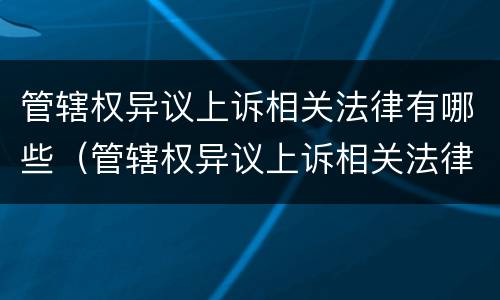 管辖权异议上诉相关法律有哪些（管辖权异议上诉相关法律有哪些规定）