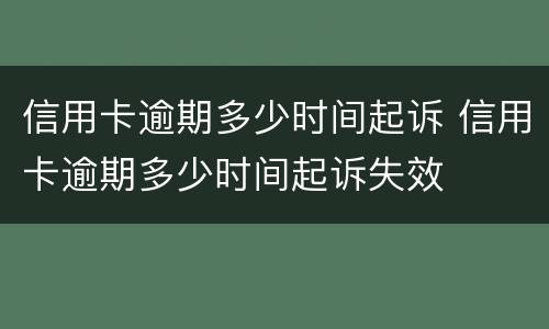 信用卡逾期多少时间起诉 信用卡逾期多少时间起诉失效