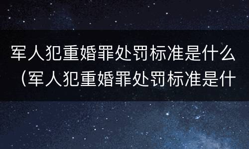 军人犯重婚罪处罚标准是什么（军人犯重婚罪处罚标准是什么规定）