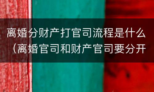 离婚分财产打官司流程是什么（离婚官司和财产官司要分开打吗）