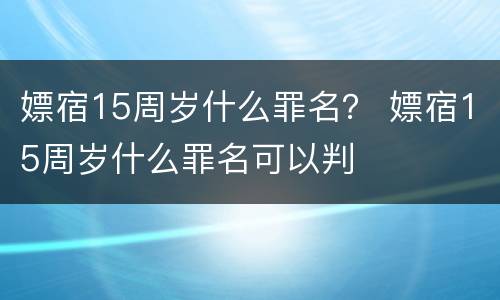 嫖宿15周岁什么罪名？ 嫖宿15周岁什么罪名可以判