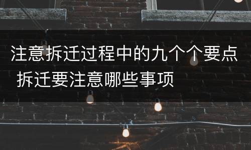 注意拆迁过程中的九个个要点 拆迁要注意哪些事项