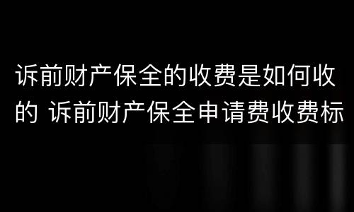 诉前财产保全的收费是如何收的 诉前财产保全申请费收费标准