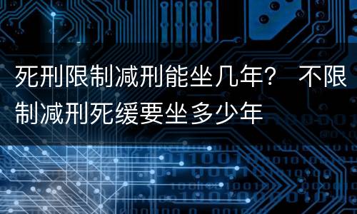 死刑限制减刑能坐几年？ 不限制减刑死缓要坐多少年