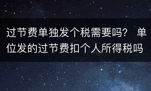 过节费单独发个税需要吗？ 单位发的过节费扣个人所得税吗?