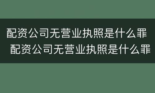 配资公司无营业执照是什么罪 配资公司无营业执照是什么罪行