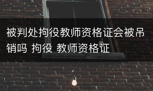 被判处拘役教师资格证会被吊销吗 拘役 教师资格证