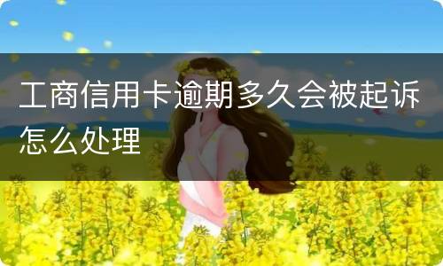 工商信用卡逾期多久会被起诉怎么处理