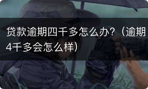 贷款逾期四千多怎么办?（逾期4千多会怎么样）