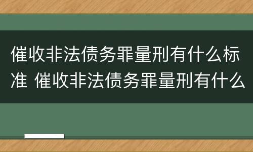 催收非法债务罪量刑有什么标准 催收非法债务罪量刑有什么标准吗