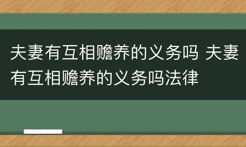 夫妻有互相赡养的义务吗 夫妻有互相赡养的义务吗法律 夫妻有互相赡养的义务吗 夫妻有互相赡养的义务吗法律