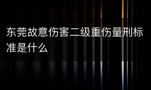 东莞故意伤害二级重伤量刑标准是什么