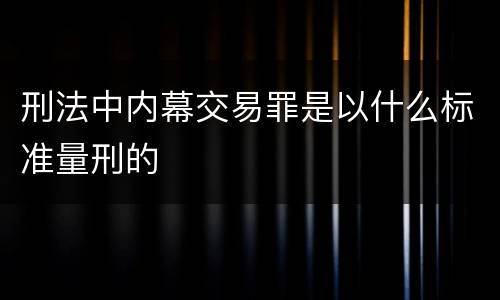 刑法中内幕交易罪是以什么标准量刑的