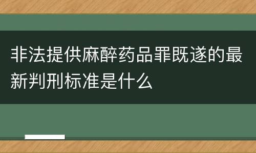非法提供麻醉药品罪既遂的最新判刑标准是什么