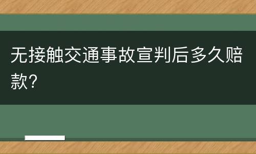 无接触交通事故宣判后多久赔款?