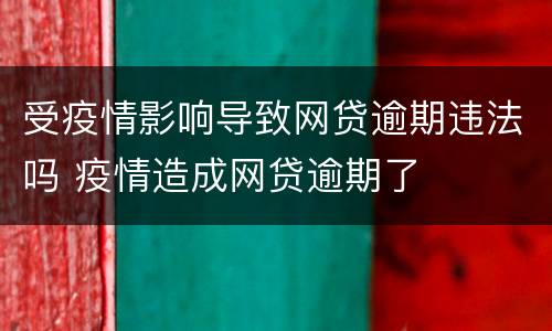 受疫情影响导致网贷逾期违法吗 疫情造成网贷逾期了