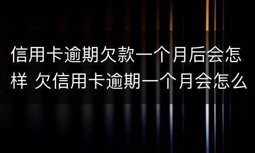 信用卡逾期欠款一个月后会怎样 欠信用卡逾期一个月会怎么样