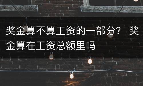 奖金算不算工资的一部分？ 奖金算在工资总额里吗