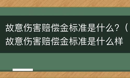故意伤害赔偿金标准是什么?（故意伤害赔偿金标准是什么样的）