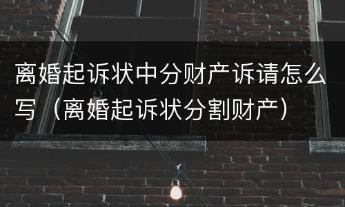 离婚起诉状中分财产诉请怎么写（离婚起诉状分割财产）