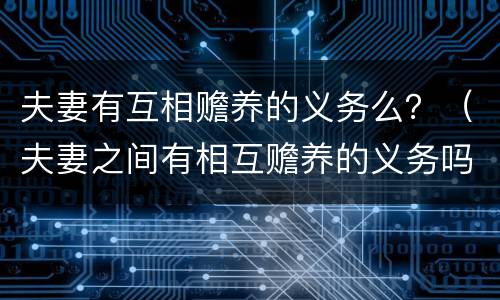 夫妻有互相赡养的义务么？（夫妻之间有相互赡养的义务吗）