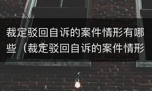 裁定驳回自诉的案件情形有哪些（裁定驳回自诉的案件情形有哪些类型）
