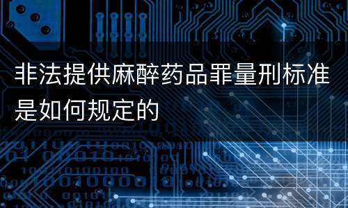 非法提供麻醉药品罪量刑标准是如何规定的