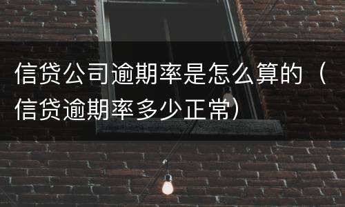 信贷公司逾期率是怎么算的（信贷逾期率多少正常）