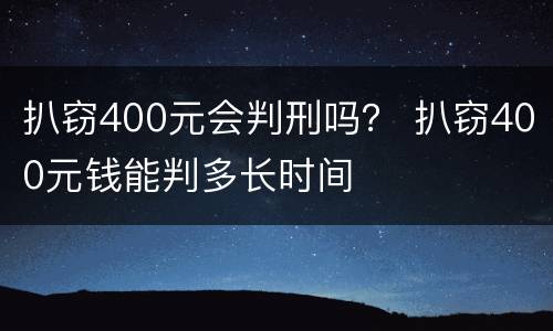 扒窃400元会判刑吗？ 扒窃400元钱能判多长时间