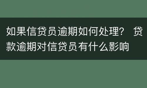 如果信贷员逾期如何处理？ 贷款逾期对信贷员有什么影响