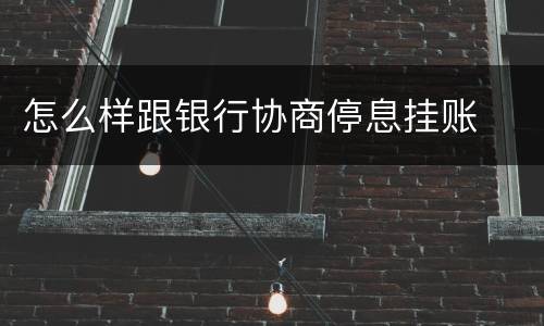 怎么样跟银行协商停息挂账