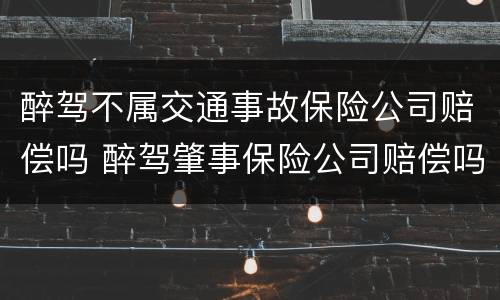 醉驾不属交通事故保险公司赔偿吗 醉驾肇事保险公司赔偿吗