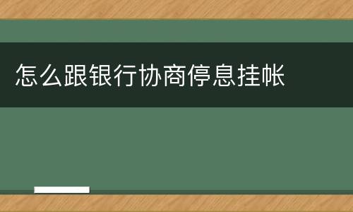 怎么跟银行协商停息挂帐