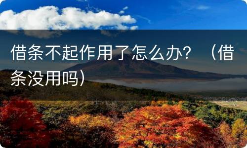 借条不起作用了怎么办？（借条没用吗）