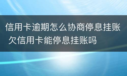 信用卡逾期怎么协商停息挂账 欠信用卡能停息挂账吗