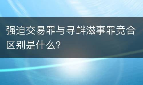 强迫交易罪与寻衅滋事罪竞合区别是什么？
