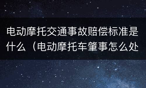 电动摩托交通事故赔偿标准是什么（电动摩托车肇事怎么处理）