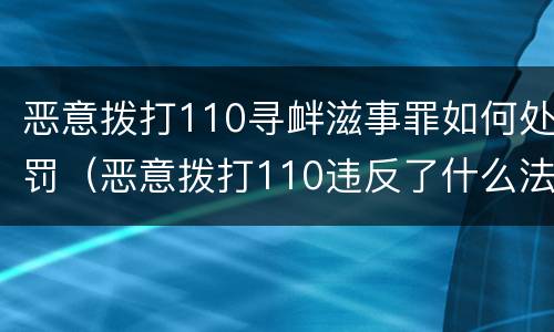 恶意拨打110寻衅滋事罪如何处罚（恶意拨打110违反了什么法律）