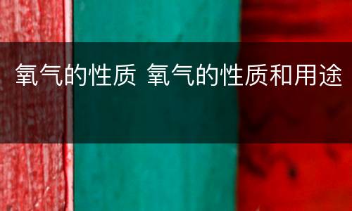 氧气的性质 氧气的性质和用途
