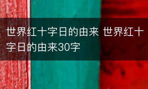 世界红十字日的由来 世界红十字日的由来30字