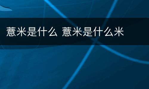 薏米是什么 薏米是什么米